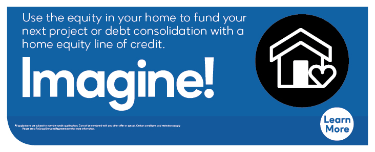 Use the equity in your home to fund your next project or debt consolidation with a home equity line of credit 
Imagine!